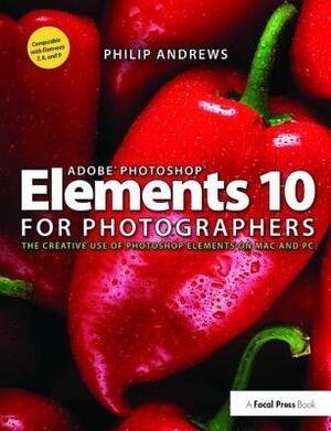 Adobe Photoshop Elements 10 for Photographers: The Creative Use of Photoshop Elements on Mac and PC by Philip Andrews