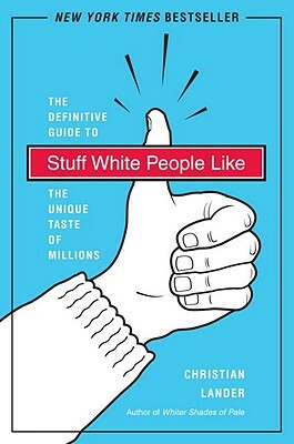 Stuff White People Like: A Definitive Guide to the Unique Taste of Millions by Christian Lander