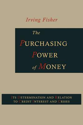 The Purchasing Power of Money: Its Determination and Relation to Credit, Interest and Crises by Harry Gunnison Brown, Irving Fisher