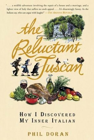 The Reluctant Tuscan: How I Discovered My Inner Italian by Phil Doran