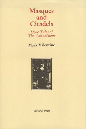 Masques And Citadels: More Tales Of The Connoisseur by Mark Valentine