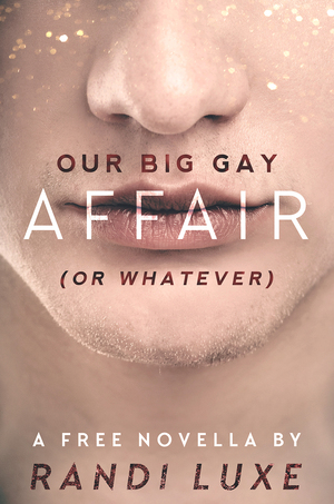 Our Big Gay Affair (Or Whatever) by Randi Luxe