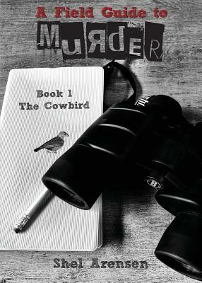 A Field Guide to Murder: The Cowbird by Shel Arensen
