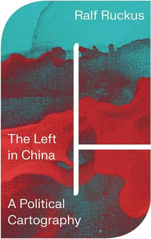 The Left in China: A Political Cartography by Ralf Ruckus