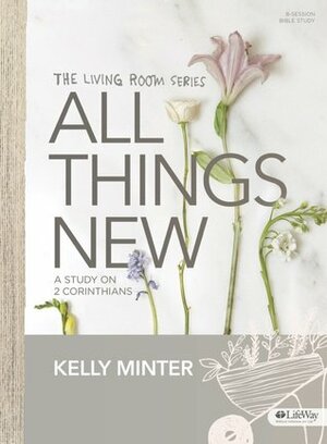 All Things New - Bible Study Book: A Study on 2 Corinthians by Kelly Minter