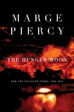 The Hunger Moon: New and Selected Poems, 1980-2010 by Marge Piercy