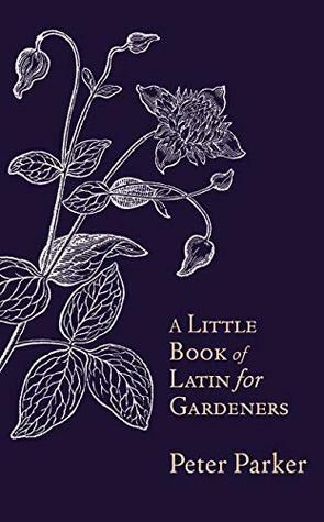 A Little Book of Latin for Gardeners by Peter Parker