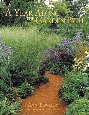 A Year Along the Garden Path: Beyond-the-basics Gardening for All Seasons by Ann Lovejoy