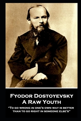 Fyodor Dostoyevsky - A Raw Youth: "To go wrong in one's own way is better than to go right in someone else's" by Fyodor Dostoevsky