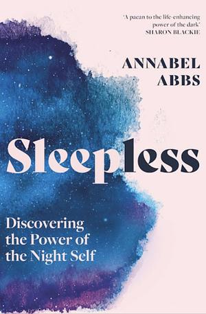 Sleepless: Discovering the Power of the Night Self by Annabel Abbs