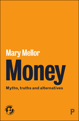 Money: Myths, Truths and Alternatives by Mary Mellor
