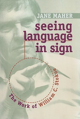 Seeing Language in Sign: The Work of William C. Stokoe by Jane Maher