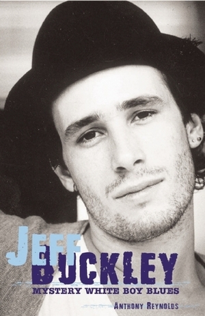 Jeff Buckley: Mystery White Boy Blues by Anthony Reynolds