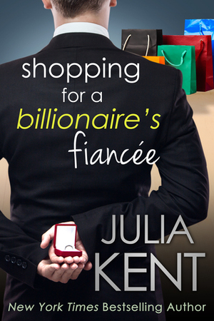 Shopping for a Billionaire's Fiancee by Julia Kent