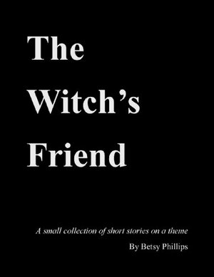 The Witch's Friend by Betsy Phillips