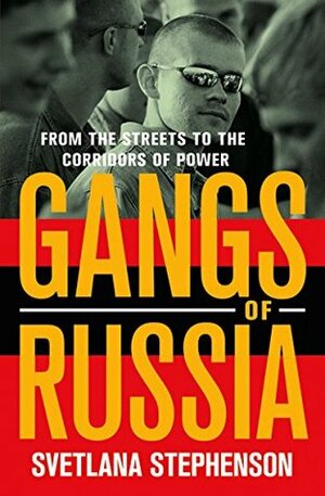 Gangs of Russia: From the Streets to the Corridors of Power by Svetlana Stephenson