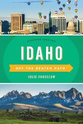Idaho Off the Beaten Path(R): Discover Your Fun, Ninth Edition by Julie Fanselow