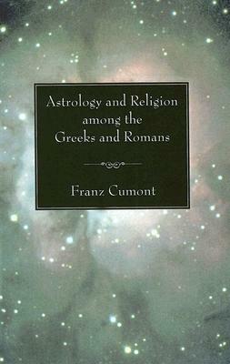 Astrology and Religion Among the Greeks and Romans by Franz Cumont