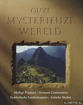 Onze mysterieuze wereld: heilige plaatsen, verloren continenten, symbolische landschappen, antieke steden by Jennifer Westwood
