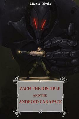 Zach the Disciple and the Android Carapace by Michael Blythe