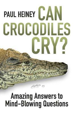 Can Crocodiles Cry?: Amazing Answers to Mind-Blowing Questions by Paul Heiney