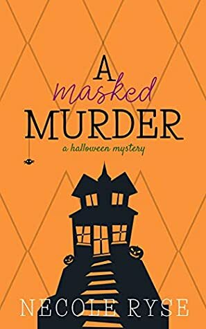 A Masked Murder: A Halloween Novella by Necole Ryse
