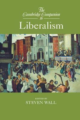 The Cambridge Companion to Liberalism by Steven Wall