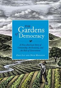 The Gardens of Democracy: A New American Story of Citizenship, the Economy, and the Role of Government by Eric Liu, Nick Hanauer