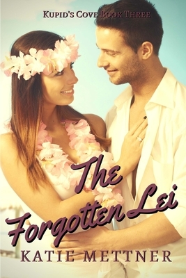 The Forgotten Lei by Katie Mettner