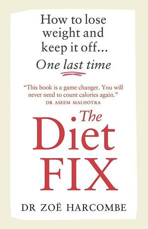 The Diet Fix: How to lose weight and keep it off... one last time by Zoe Harcombe