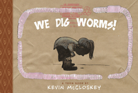 We Dig Worms! by Kevin McCloskey