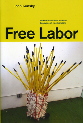 Free Labor: Workfare and the Contested Language of Neoliberalism by John Krinsky