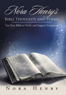 Nora Henry's Bible Thoughts and Poems: Use Your Bible to Verify and Support Scriptures. by Nora Henry