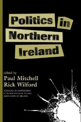 Politics In Northern Ireland by Rick Wilford, Paul Mitchell