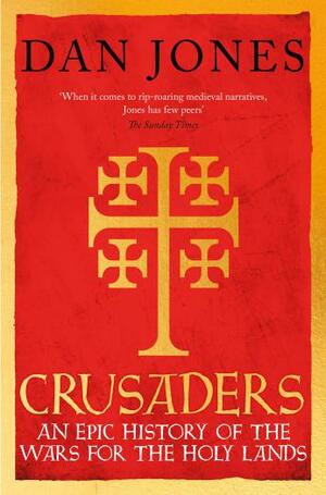 Crusaders: An Epic History Of The Wars For The Holy Lands by Dan Jones