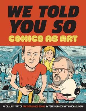 We Told You So: Comics as Art by Michael Dean, Tom Spurgeon