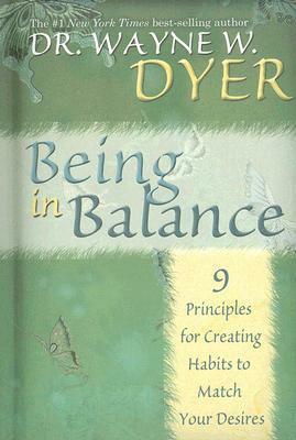 Being In Balance: 9 Principles for Creating Habits to Match Your Desires by Wayne W. Dyer