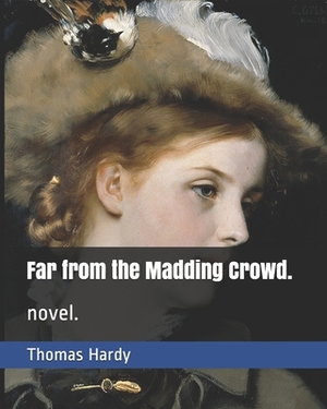 Far from the Madding Crowd.: novel. by Thomas Hardy