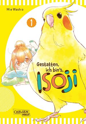 Gestatten, ich bin's, Isoji! 1: Ein frecher Nymphensittich sorgt für viel Spaß im Alltag einer jungen Zeichnerin. by Mie Washio