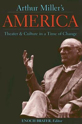 Arthur Miller's America: Theater & Culture in a Time of Change by 