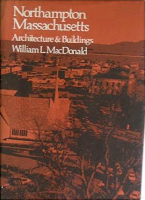 Northampton, Massachusetts: Architecture & Buildings by William L. MacDonald