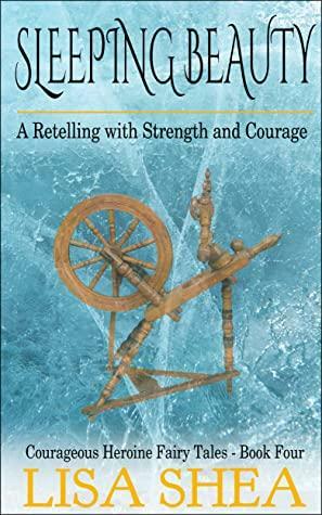 Sleeping Beauty - A Retelling with Strength and Courage by Lisa Shea