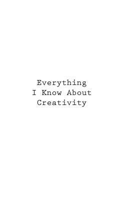 Everything I Know About Creativity by You