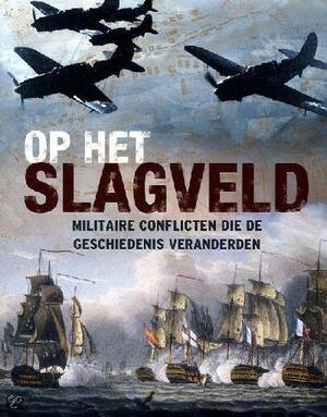 Op het slagveld: Militaire conflicten die de geschiedenis veranderden by Christer Jörgensen