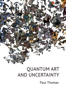 Quantum Art & Uncertainty by Paul Thomas