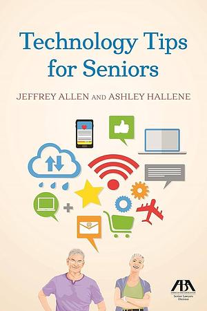 Technology Tips for Seniors by Ashley Hallene, Jeffrey Michael Allen