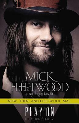 Play On: Now, Then, And Fleetwood Mac by Anthony Bozza, Mick Fleetwood