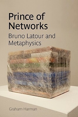 Prince of Networks: Bruno LaTour and Metaphysics by Graham Harman