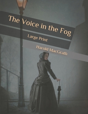 The Voice in the Fog: Large Print by Harold Macgrath