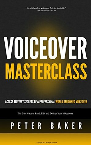 Voiceover Masterclass | How to Read Scripts, Edit Audio and Deliver Your Own Professional Voice Overs: Learn from My 40 years Experience as Professional World Renowed Voiceover by Mark Laxton, Peter Baker